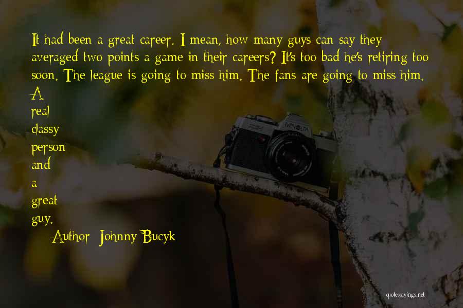 A Guy You Miss Quotes By Johnny Bucyk