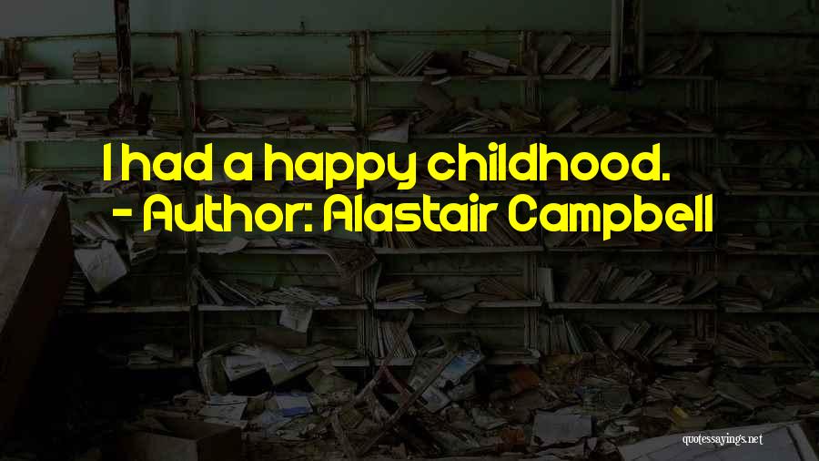 A Happy Childhood Quotes By Alastair Campbell