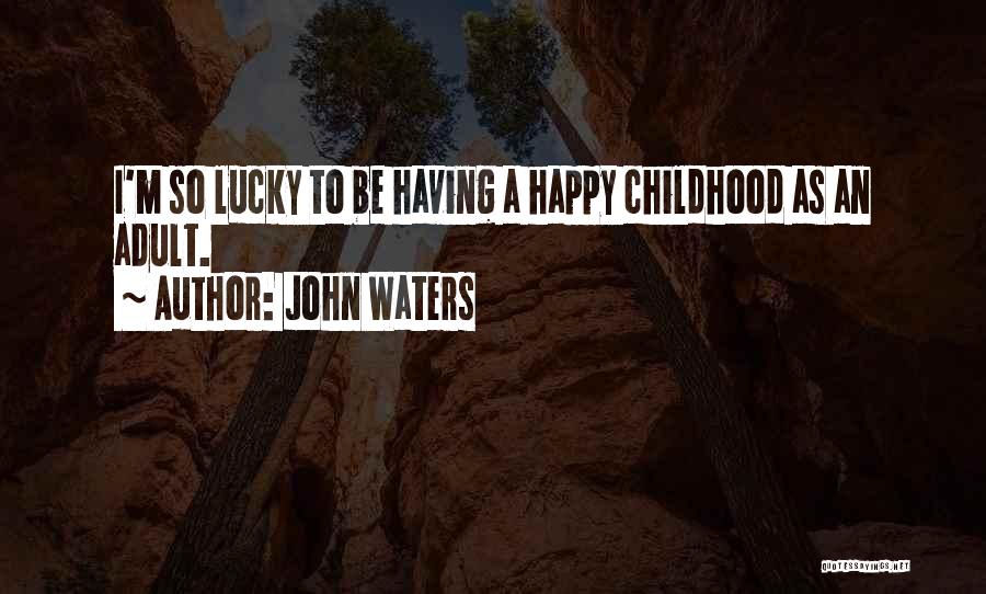 A Happy Childhood Quotes By John Waters