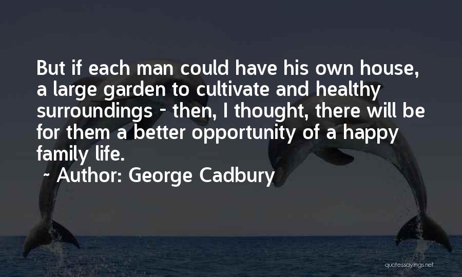 A Happy Family Life Quotes By George Cadbury