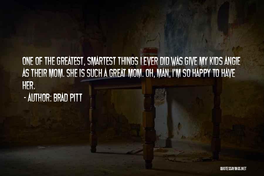 A Happy Mom Quotes By Brad Pitt