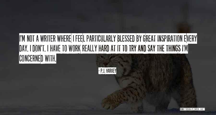 A Hard Day At Work Quotes By P.J. Harvey