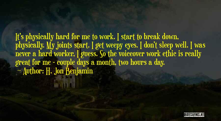 A Hard Day's Work Quotes By H. Jon Benjamin