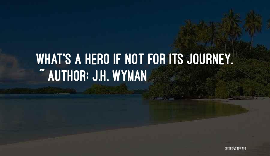 A Hero's Journey Quotes By J.H. Wyman