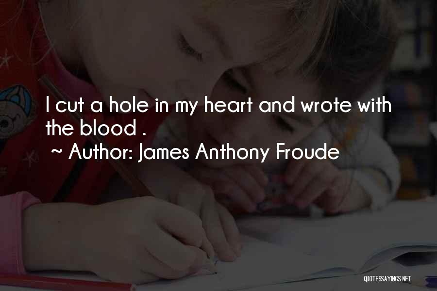 A Hole In My Heart Quotes By James Anthony Froude