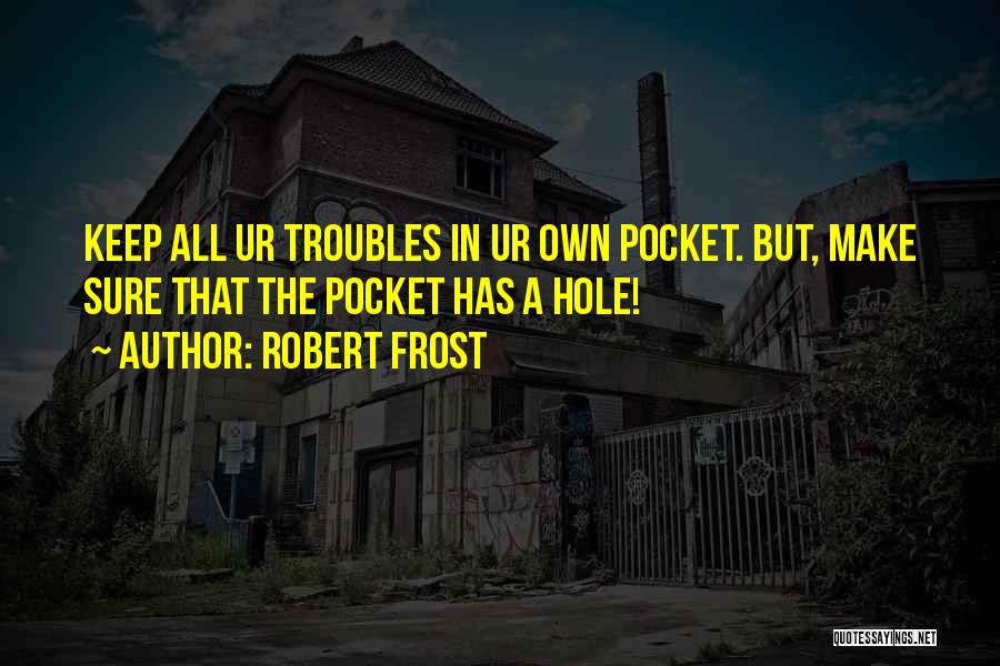 A Hole Quotes By Robert Frost