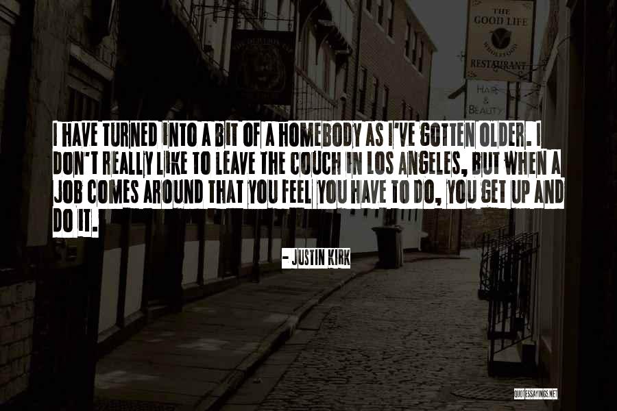 A Homebody Quotes By Justin Kirk A Homebody Quotes By Justin Kirk