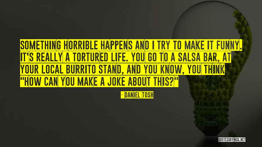 A Horrible Life Quotes By Daniel Tosh A Horrible Life Quotes By Daniel Tosh