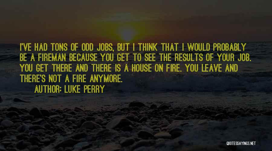 A House On Fire Quotes By Luke Perry