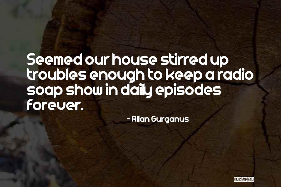 A House Quotes By Allan Gurganus