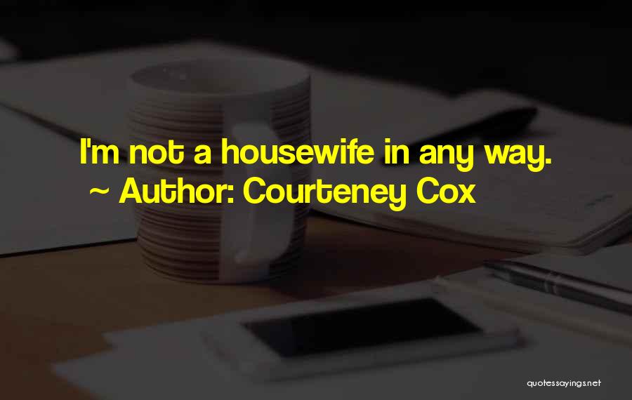 A Housewife Quotes By Courteney Cox