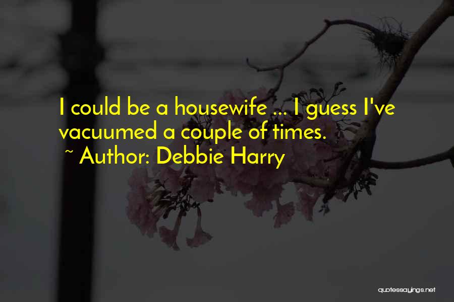 A Housewife Quotes By Debbie Harry