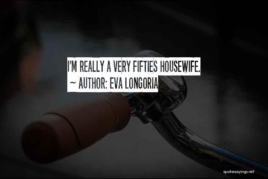 A Housewife Quotes By Eva Longoria