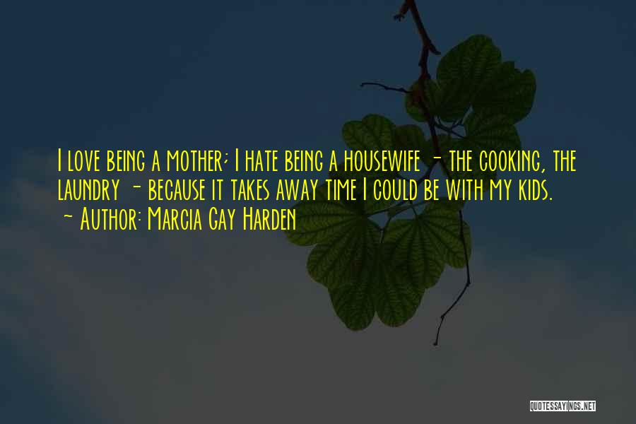 A Housewife Quotes By Marcia Gay Harden