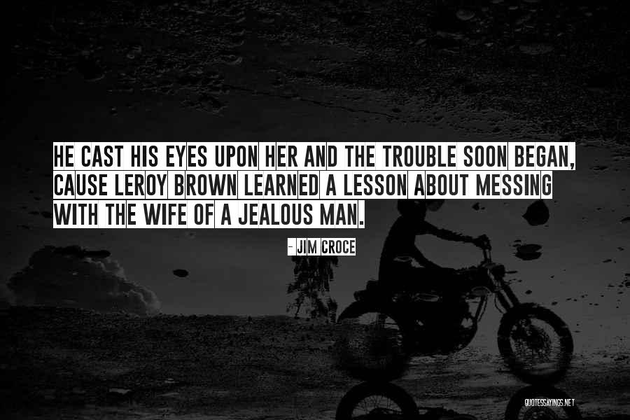 A Jealous Wife Quotes By Jim Croce A Jealous Wife Quotes By Jim Croce