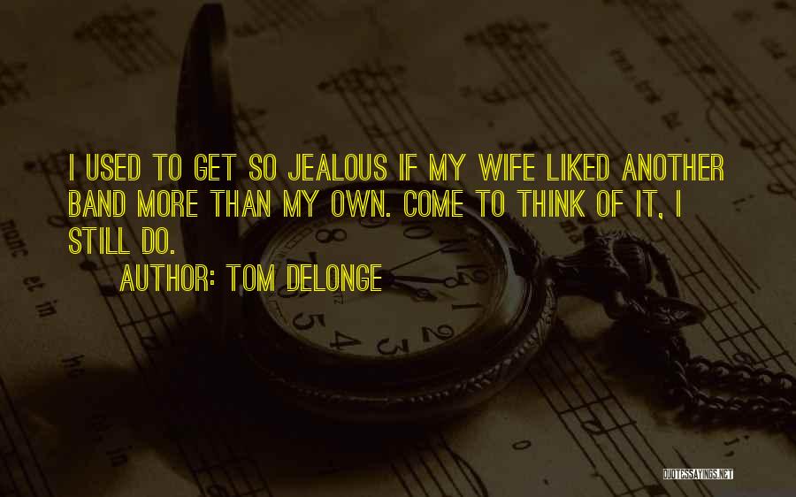A Jealous Wife Quotes By Tom DeLonge