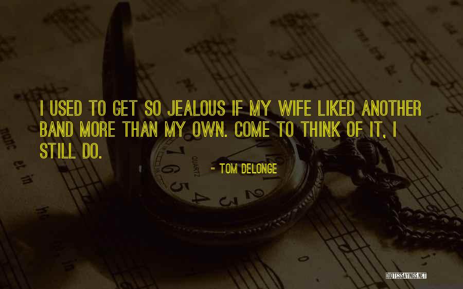 A Jealous Wife Quotes By Tom DeLonge