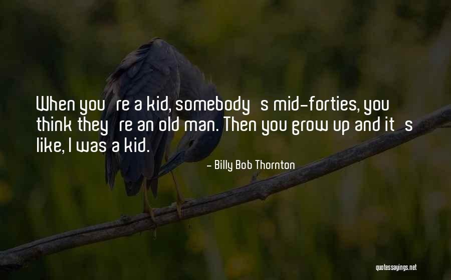 A Kid Growing Up Quotes By Billy Bob Thornton A Kid Growing Up Quotes By Billy Bob Thornton