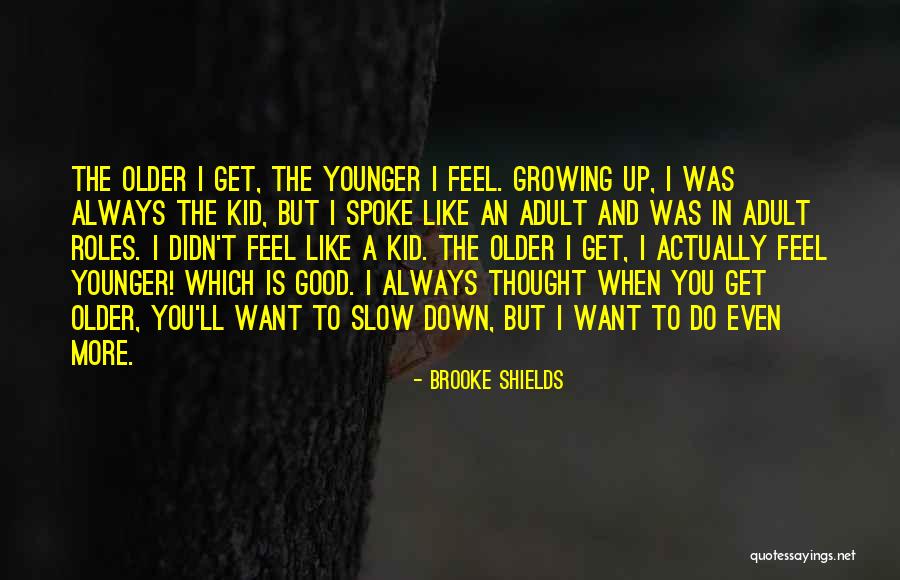 A Kid Growing Up Quotes By Brooke Shields A Kid Growing Up Quotes By Brooke Shields