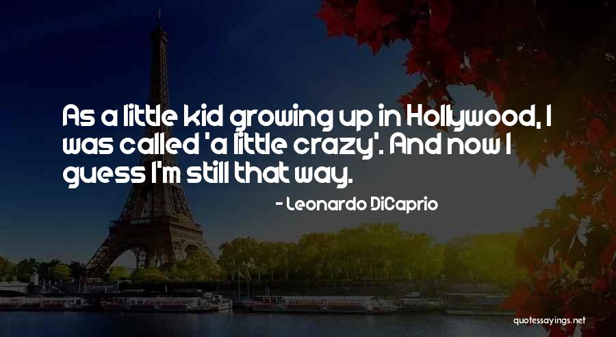 A Kid Growing Up Quotes By Leonardo DiCaprio A Kid Growing Up Quotes By Leonardo DiCaprio