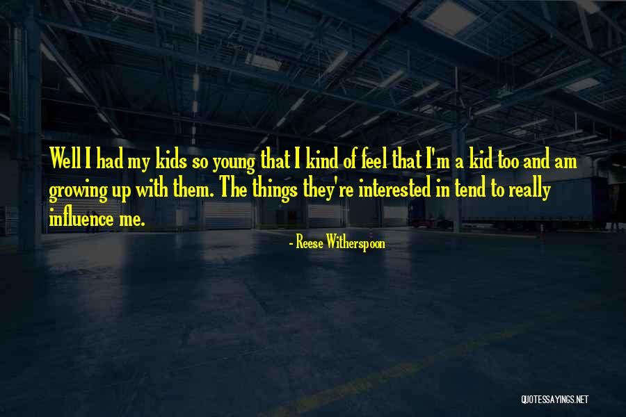 A Kid Growing Up Quotes By Reese Witherspoon A Kid Growing Up Quotes By Reese Witherspoon