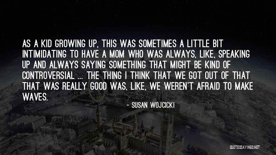 A Kid Growing Up Quotes By Susan Wojcicki A Kid Growing Up Quotes By Susan Wojcicki