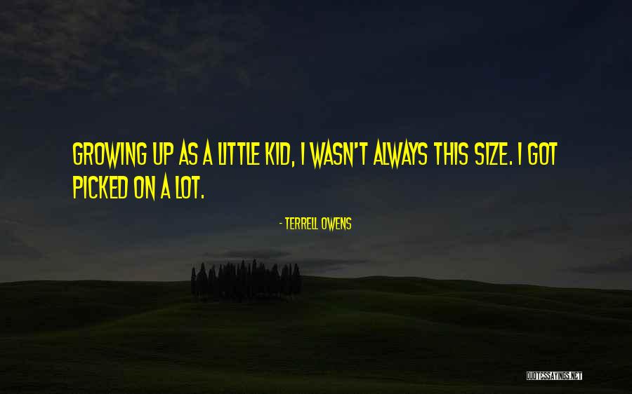 A Kid Growing Up Quotes By Terrell Owens A Kid Growing Up Quotes By Terrell Owens