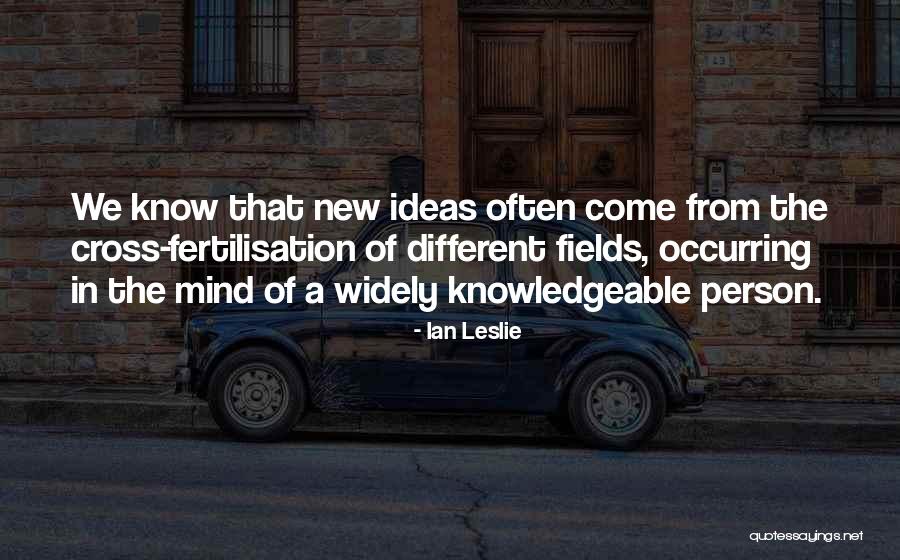 A Knowledgeable Mind Quotes By Ian Leslie A Knowledgeable Mind Quotes By Ian Leslie