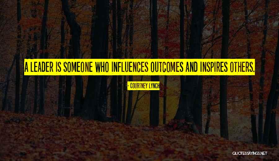 A Leader Inspires Quotes By Courtney Lynch A Leader Inspires Quotes By Courtney Lynch