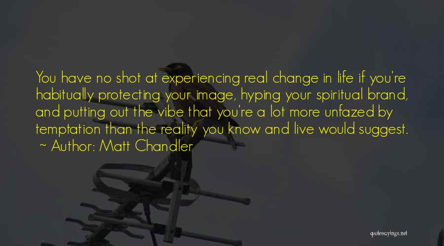 A Life Change Quotes By Matt Chandler