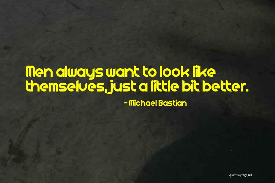 A Little Bit Better Quotes By Michael Bastian A Little Bit Better Quotes By Michael Bastian