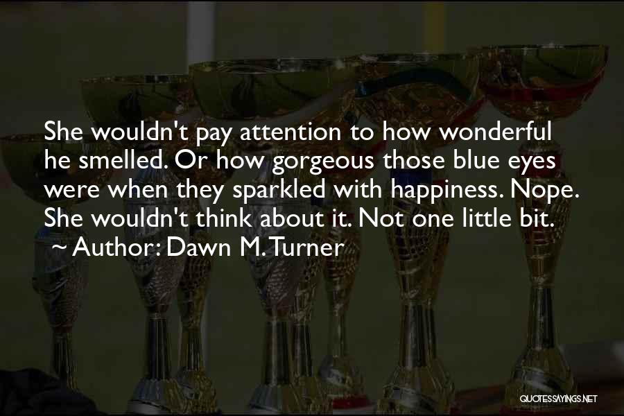 A Little Bit Of Happiness Quotes By Dawn M. Turner