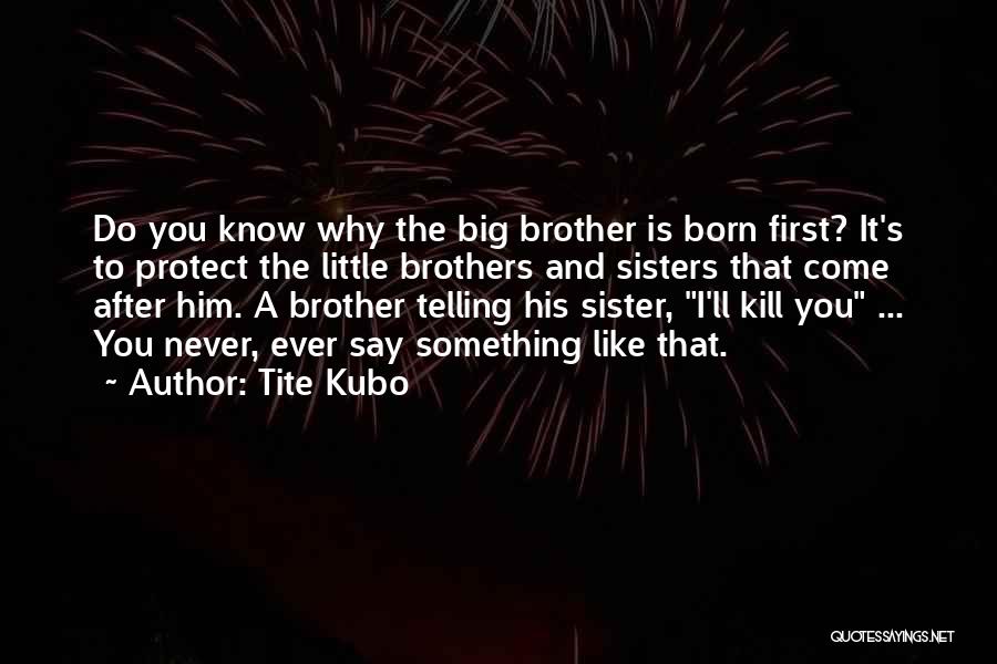 A Little Brother And Big Sister Quotes By Tite Kubo