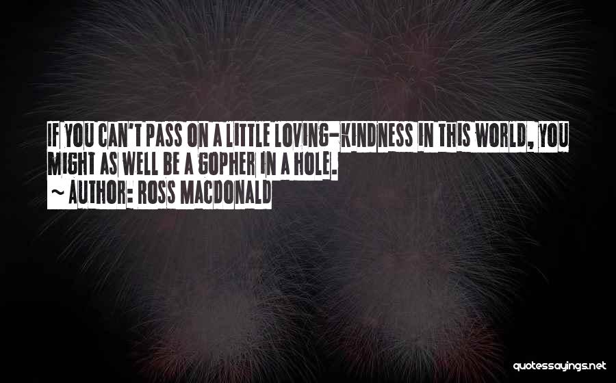 A Little Kindness Quotes By Ross Macdonald