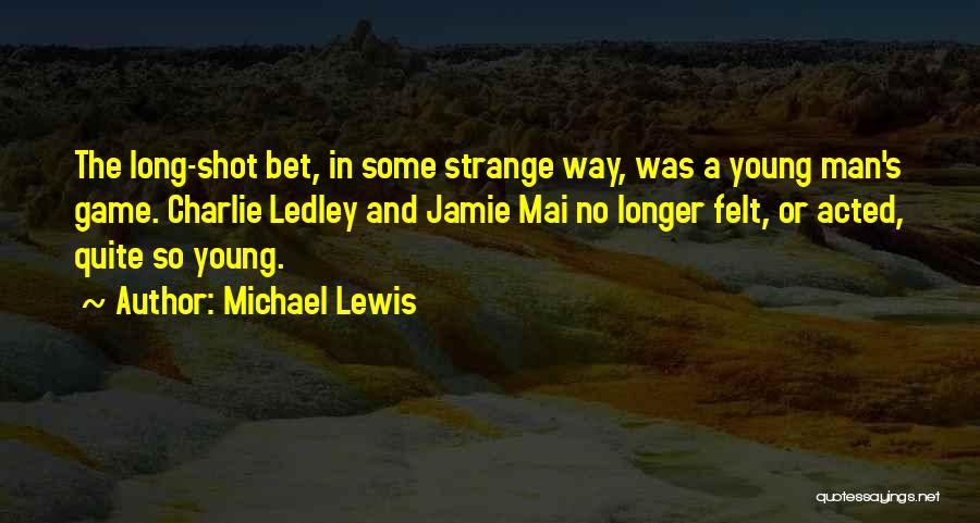 A Long Shot Quotes By Michael Lewis