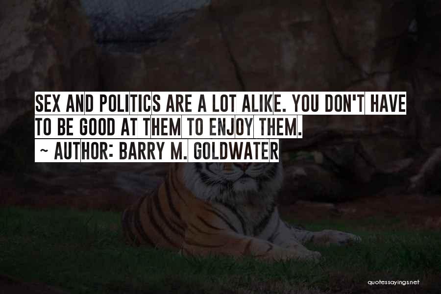 A Lot Alike Quotes By Barry M. Goldwater