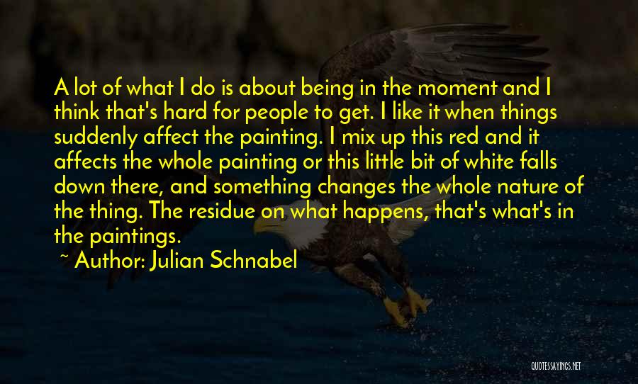 A Lot Of Changes Quotes By Julian Schnabel