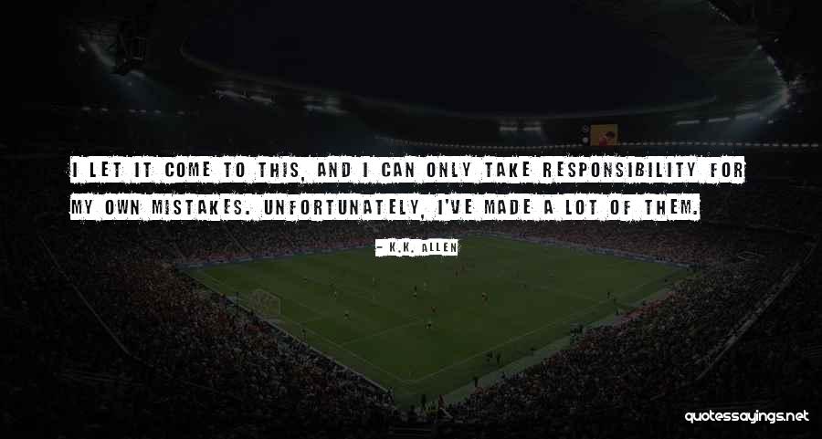 A Lot Of Responsibility Quotes By K.K. Allen A Lot Of Responsibility Quotes By K.K. Allen