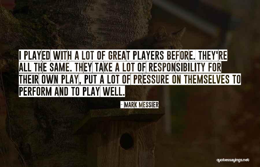 A Lot Of Responsibility Quotes By Mark Messier A Lot Of Responsibility Quotes By Mark Messier
