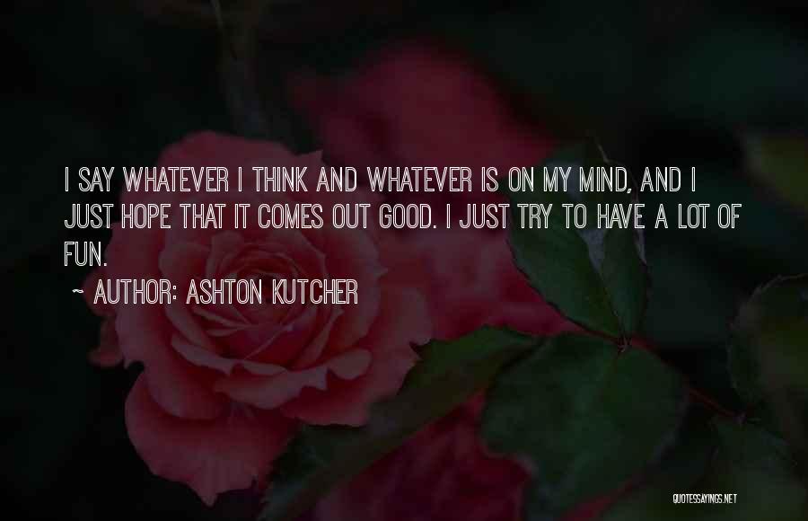 A Lot On My Mind Quotes By Ashton Kutcher