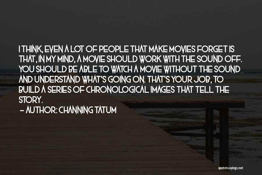 A Lot On Your Mind Quotes By Channing Tatum