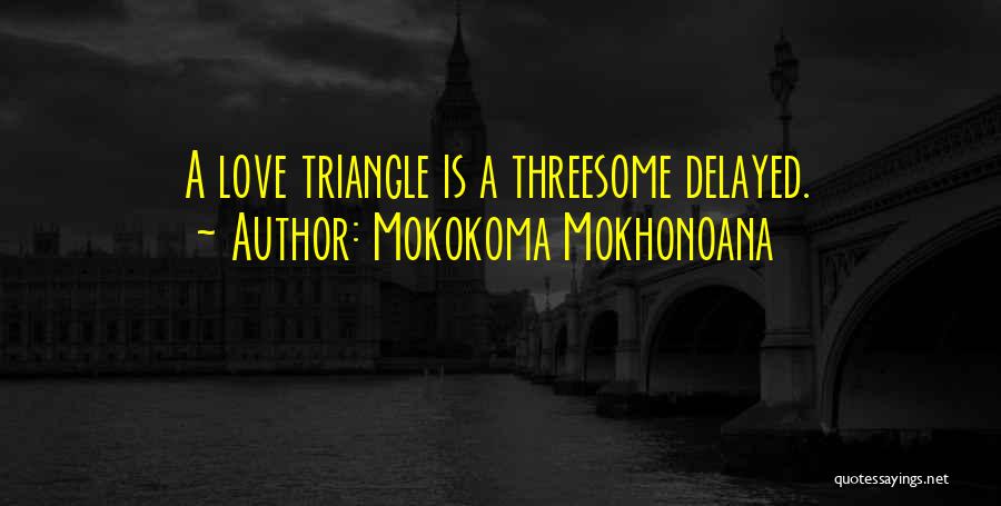 A Love Triangle Quotes By Mokokoma Mokhonoana