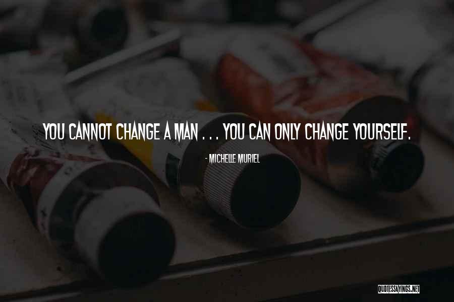 A Man Can Change Quotes By Michelle Muriel