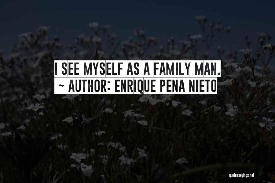 A Man Is Nothing Without His Family Quotes By Enrique Pena Nieto