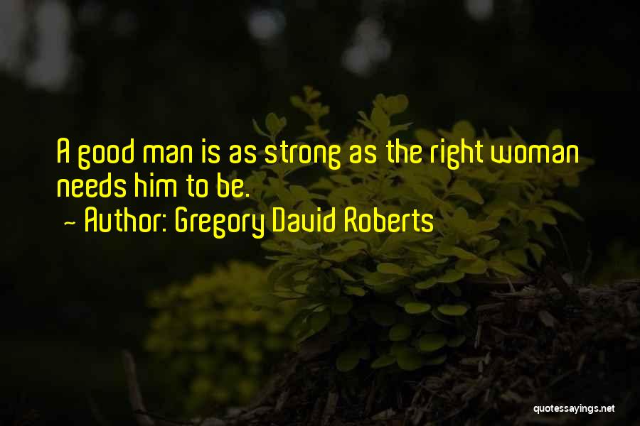 A Man Needs A Good Woman Quotes By Gregory David Roberts