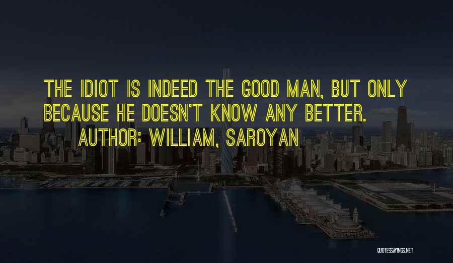 A Man Who Doesn't Know What He Wants Quotes By William, Saroyan