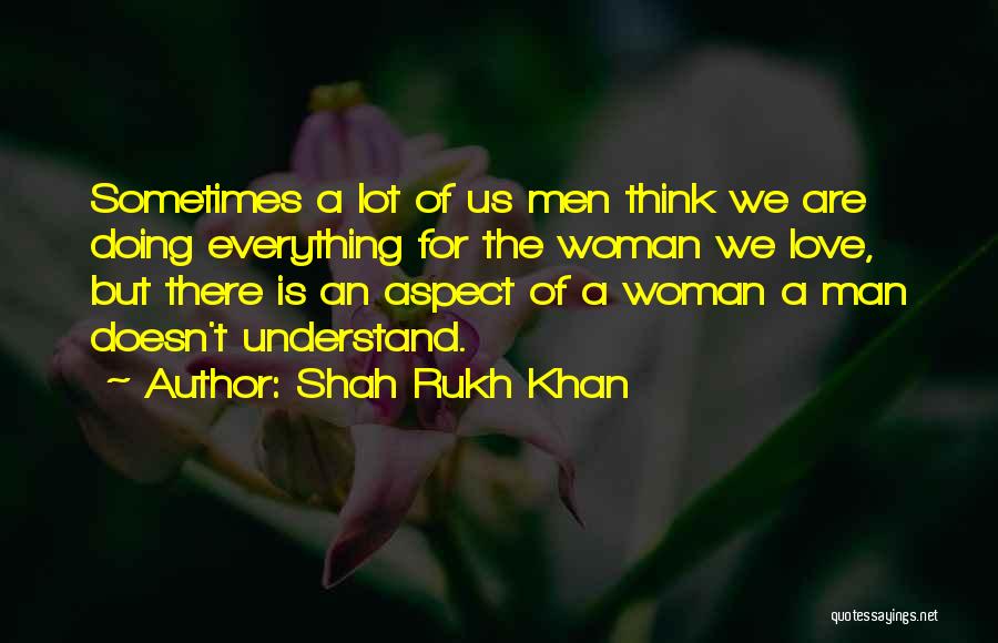 A Man Who Doesn't Love A Woman Quotes By Shah Rukh Khan