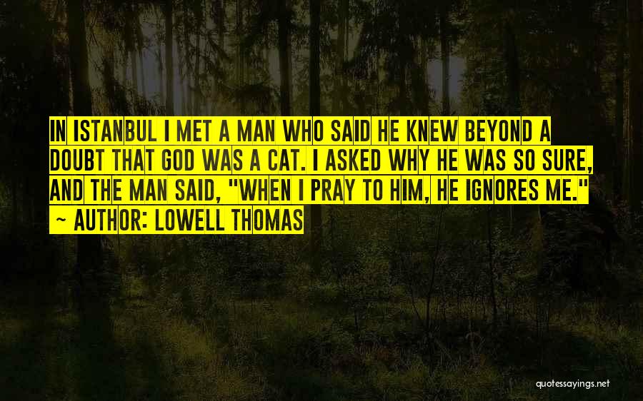 A Man Who Ignores You Quotes By Lowell Thomas