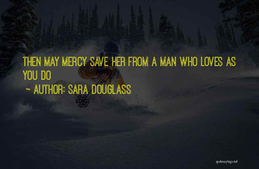 A Man Who Loves You Quotes By Sara Douglass