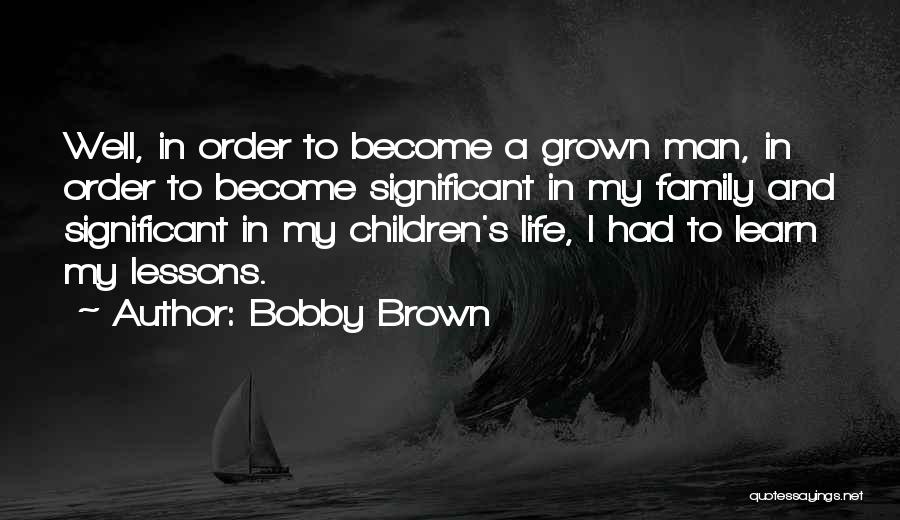 A Man's Family Quotes By Bobby Brown